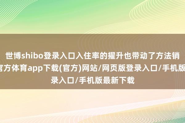 世博shibo登录入口入住率的擢升也带动了方法销售-世博官方体育app下载(官方)网站/网页版登录入口/手机版最新下载