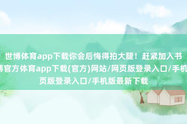 世博体育app下载你会后悔得拍大腿!赶紧加入书架吧!-世博官方体育app下载(官方)网站/网页版登录入口/手机版最新下载