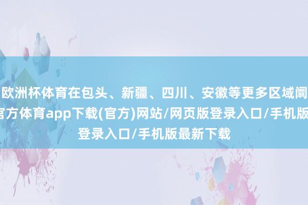 欧洲杯体育在包头、新疆、四川、安徽等更多区域阛阓-世博官方体育app下载(官方)网站/网页版登录入口/手机版最新下载