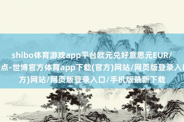 shibo体育游戏app平台欧元兑好意思元EUR/USD短线下挫逾20点-世博官方体育app下载(官方)网站/网页版登录入口/手机版最新下载