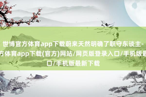 世博官方体育app下载蔚来天然明确了职守东谈主-世博官方体育app下载(官方)网站/网页版登录入口/手机版最新下载