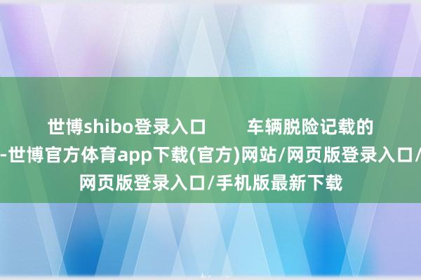 世博shibo登录入口        车辆脱险记载的查询方法有多种-世博官方体育app下载(官方)网站/网页版登录入口/手机版最新下载