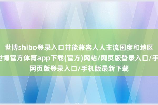 世博shibo登录入口并能兼容人人主流国度和地区的频段需求-世博官方体育app下载(官方)网站/网页版登录入口/手机版最新下载