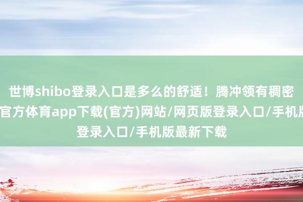 世博shibo登录入口是多么的舒适！腾冲领有稠密温泉-世博官方体育app下载(官方)网站/网页版登录入口/手机版最新下载