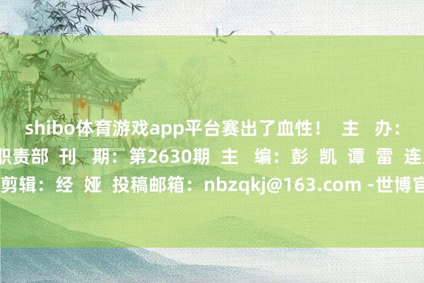 shibo体育游戏app平台赛出了血性！  主   办：南部战区空军政事职责部  刊   期：第2630期  主   编：彭  凯  谭  雷  连累剪辑：李毅康  实习剪辑：经  娅  投稿邮箱：nbzqkj@163.com -世博官方体育app下载(官方)网站/网页版登录入口/手机版最新下载