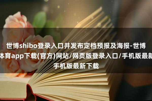 世博shibo登录入口并发布定档预报及海报-世博官方体育app下载(官方)网站/网页版登录入口/手机版最新下载