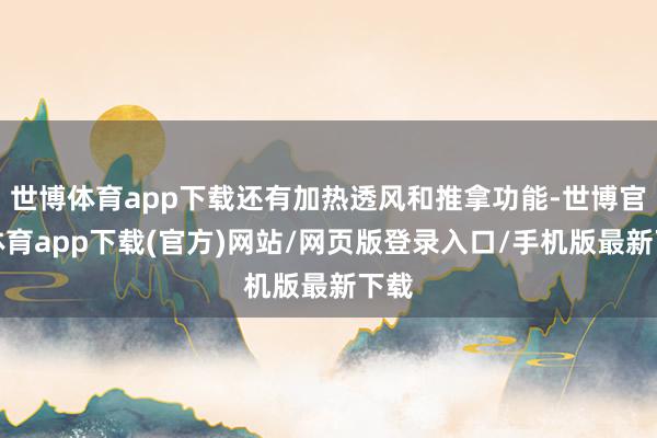 世博体育app下载还有加热透风和推拿功能-世博官方体育app下载(官方)网站/网页版登录入口/手机版最新下载
