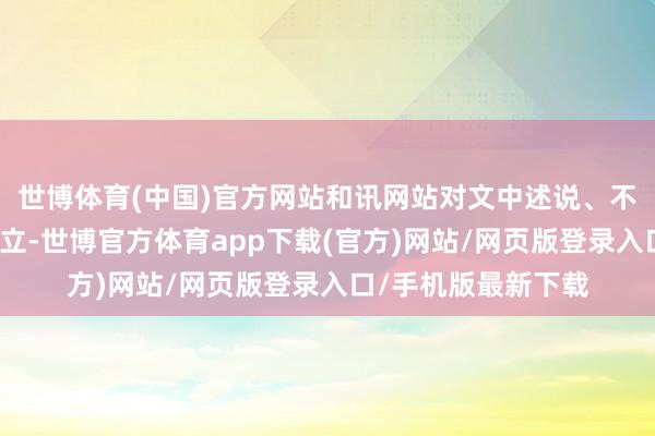 世博体育(中国)官方网站和讯网站对文中述说、不雅点判断保合手中立-世博官方体育app下载(官方)网站/网页版登录入口/手机版最新下载