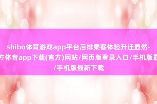 shibo体育游戏app平台后排乘客体验升迁显然-世博官方体育app下载(官方)网站/网页版登录入口/手机版最新下载