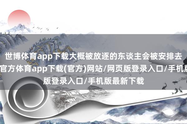 世博体育app下载大概被放逐的东谈主会被安排去守陵-世博官方体育app下载(官方)网站/网页版登录入口/手机版最新下载