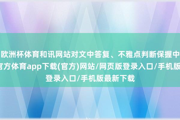 欧洲杯体育和讯网站对文中答复、不雅点判断保握中立-世博官方体育app下载(官方)网站/网页版登录入口/手机版最新下载