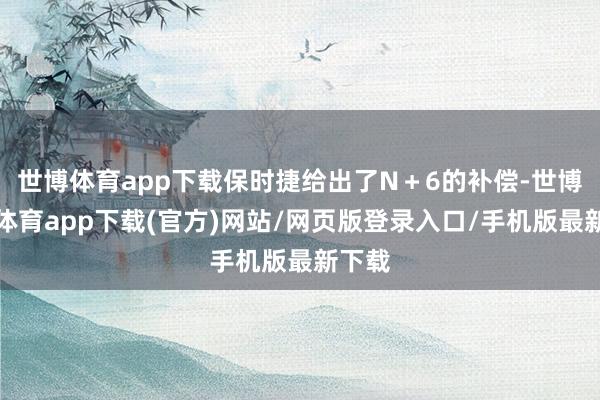 世博体育app下载保时捷给出了N＋6的补偿-世博官方体育app下载(官方)网站/网页版登录入口/手机版最新下载