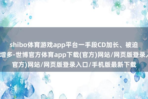 shibo体育游戏app平台一手段CD加长、被迫回血减弱、大招冷却增多-世博官方体育app下载(官方)网站/网页版登录入口/手机版最新下载