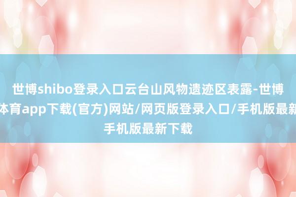 世博shibo登录入口云台山风物遗迹区表露-世博官方体育app下载(官方)网站/网页版登录入口/手机版最新下载