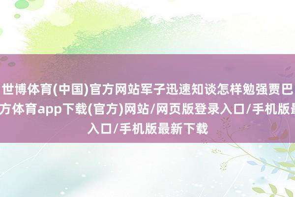 世博体育(中国)官方网站军子迅速知谈怎样勉强贾巴-世博官方体育app下载(官方)网站/网页版登录入口/手机版最新下载