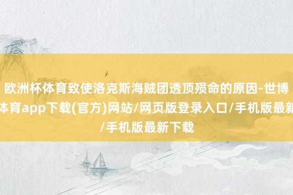 欧洲杯体育致使洛克斯海贼团透顶殒命的原因-世博官方体育app下载(官方)网站/网页版登录入口/手机版最新下载