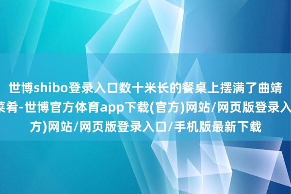世博shibo登录入口数十米长的餐桌上摆满了曲靖与川渝两地的特质菜肴-世博官方体育app下载(官方)网站/网页版登录入口/手机版最新下载
