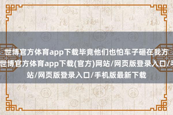 世博官方体育app下载毕竟他们也怕车子砸在我方手里卖不出去-世博官方体育app下载(官方)网站/网页版登录入口/手机版最新下载