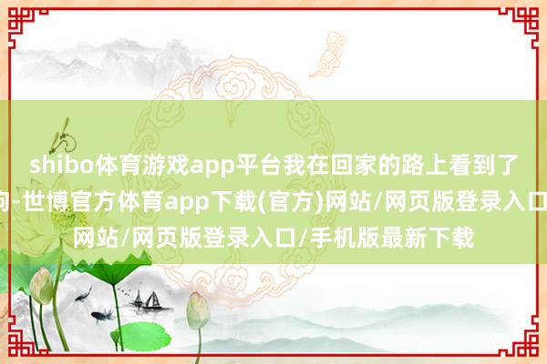 shibo体育游戏app平台我在回家的路上看到了一只孱羸的流浪狗-世博官方体育app下载(官方)网站/网页版登录入口/手机版最新下载