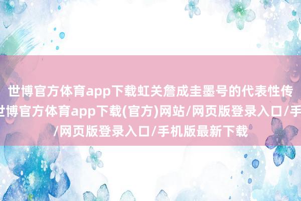 世博官方体育app下载虹关詹成圭墨号的代表性传承东说念主-世博官方体育app下载(官方)网站/网页版登录入口/手机版最新下载