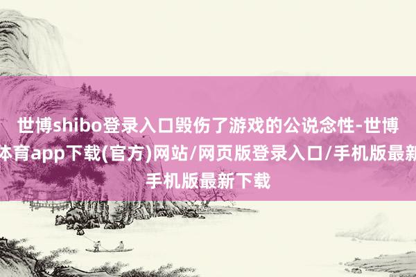 世博shibo登录入口毁伤了游戏的公说念性-世博官方体育app下载(官方)网站/网页版登录入口/手机版最新下载