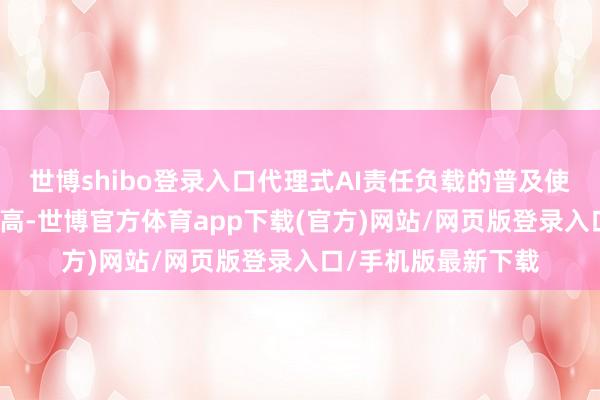世博shibo登录入口代理式AI责任负载的普及使DRAM需求捏续走高-世博官方体育app下载(官方)网站/网页版登录入口/手机版最新下载